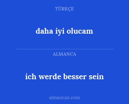 daha iyi olucam - ich werde besser sein