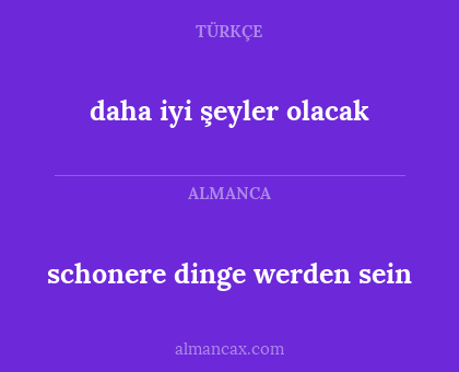 daha iyi şeyler olacak - schonere dinge werden sein