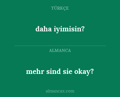 daha iyimisin? - mehr sind sie okay?