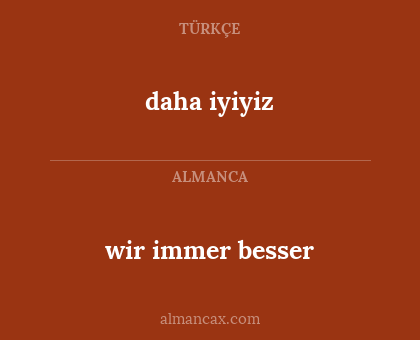 daha iyiyiz - wir immer besser