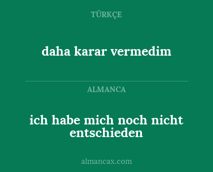 daha karar vermedim - ich habe mich noch nicht entschieden