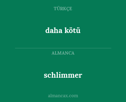 daha kötü - schlimmer