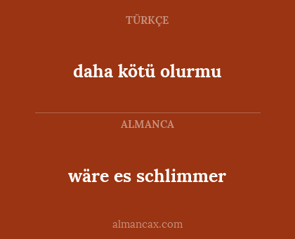 wäre es schlimmer - daha kötü olurmu