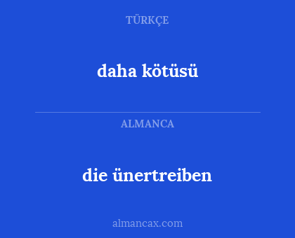 daha kötüsü - die ünertreiben