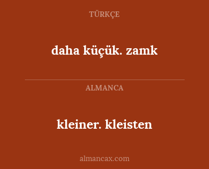 kleiner. kleisten - daha küçük. zamk