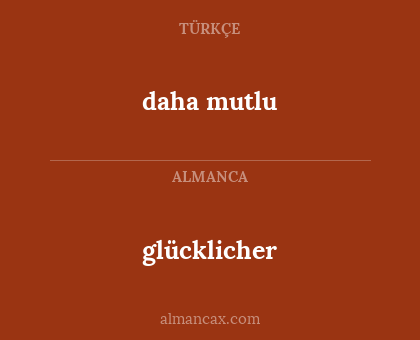 daha mutlu - glücklicher