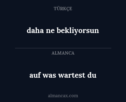 auf was wartest du - daha ne bekliyorsun