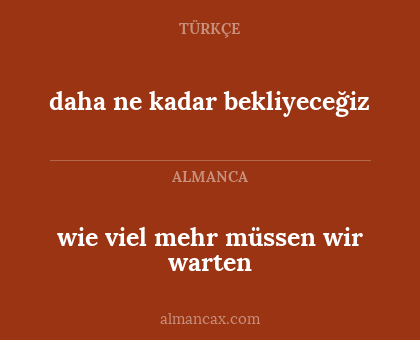 daha ne kadar bekliyeceğiz - wie viel mehr müssen wir warten