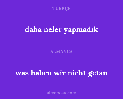 daha neler yapmadık - was haben wir nicht getan