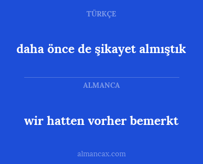 wir hatten vorher bemerkt - daha önce de şikayet almıştık