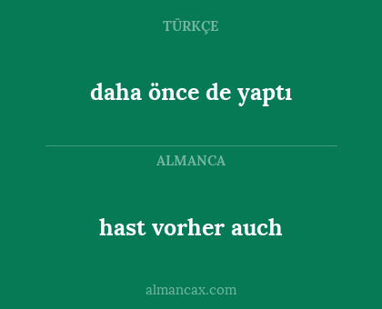 hast vorher auch - daha önce de yaptı