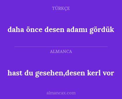 daha önce desen adamı gördük - hast du gesehen,desen kerl vor