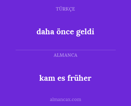 daha önce geldi - kam es früher