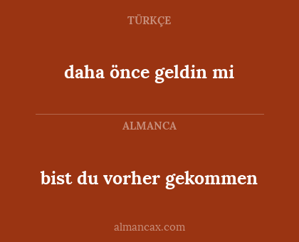 daha önce geldin mi - bist du vorher gekommen