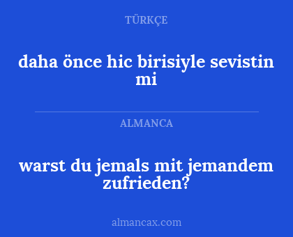 warst du jemals mit jemandem zufrieden? - daha önce hic birisiyle sevistin mi