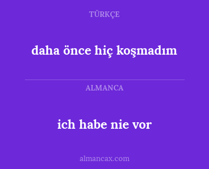 daha önce hiç koşmadım - ich habe nie vor