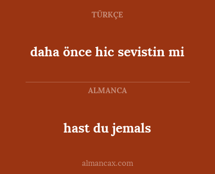 daha önce hic sevistin mi - hast du jemals