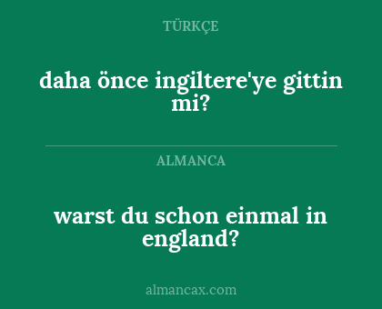 warst du schon einmal in england? - daha önce ingiltere'ye gittin mi?