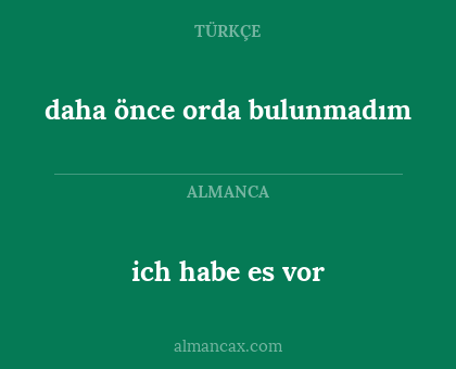 daha önce orda bulunmadım - ich habe es vor