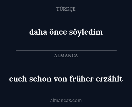 euch schon von früher erzählt - daha önce söyledim