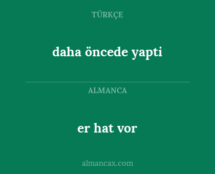 er hat vor - daha öncede yapti
