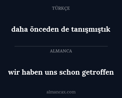 daha önceden de tanışmıştık - wir haben uns schon getroffen