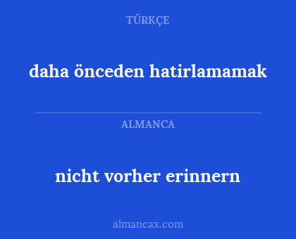 daha önceden hatirlamamak - nicht vorher erinnern