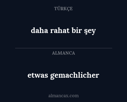 daha rahat bir şey - etwas gemachlicher