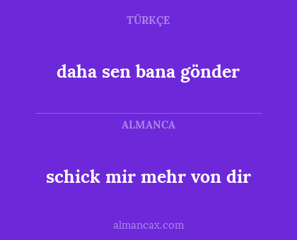 daha sen bana gönder - schick mir mehr von dir