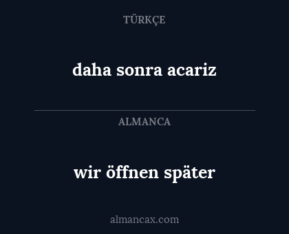 wir öffnen später - daha sonra acariz