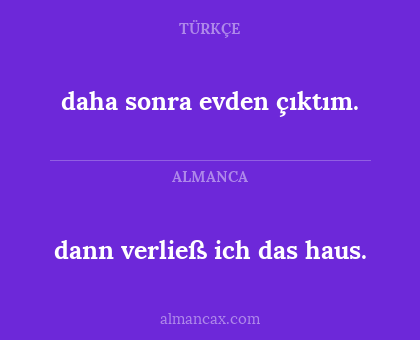 dann verließ ich das haus. - daha sonra evden çıktım.