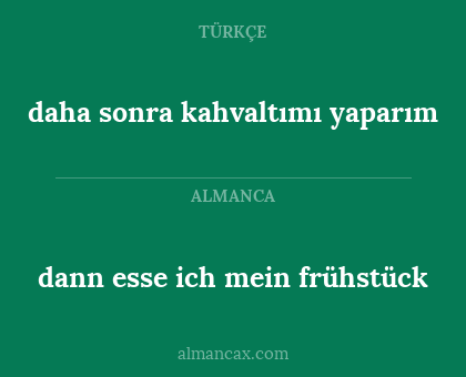 dann esse ich mein frühstück - daha sonra kahvaltımı yaparım