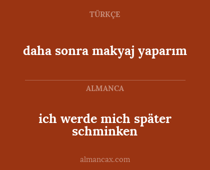 ich werde mich später schminken - daha sonra makyaj yaparım