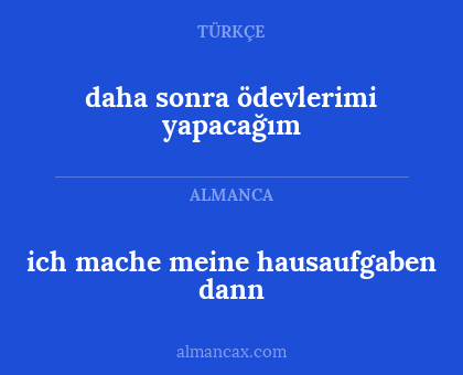 daha sonra ödevlerimi yapacağım - ich mache meine hausaufgaben dann