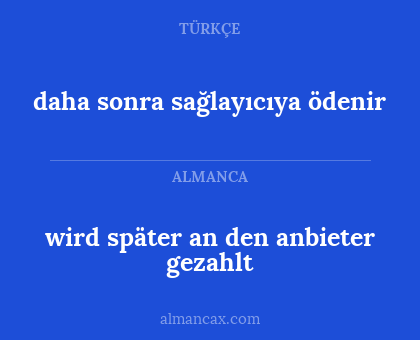 wird später an den anbieter gezahlt - daha sonra sağlayıcıya ödenir