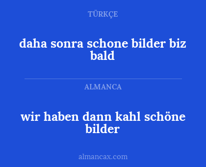 wir haben dann kahl schöne bilder - daha sonra schone bilder biz bald