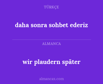 wir plaudern später - daha sonra sohbet ederiz