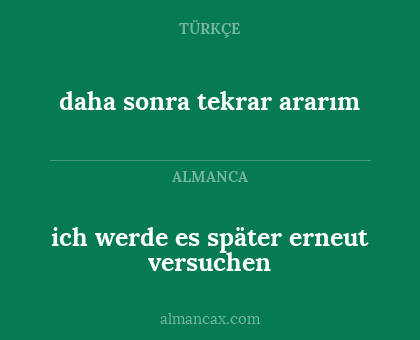 ich werde es später erneut versuchen - daha sonra tekrar ararım