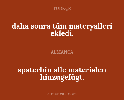 spaterhin alle materialen hinzugefügt. - daha sonra tüm materyalleri ekledi.