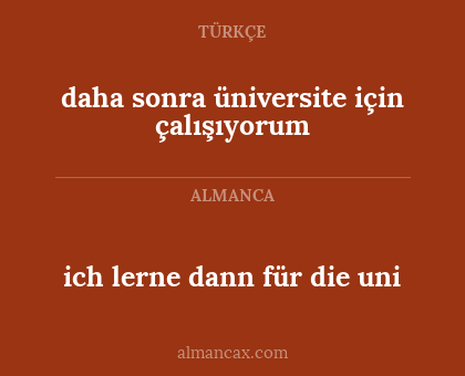 ich lerne dann für die uni - daha sonra üniversite için çalışıyorum