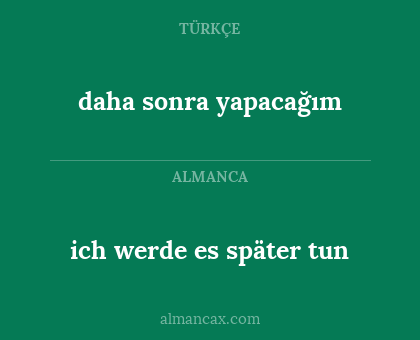 ich werde es später tun - daha sonra yapacağım