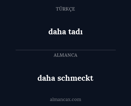 daha tadı - daha schmeckt