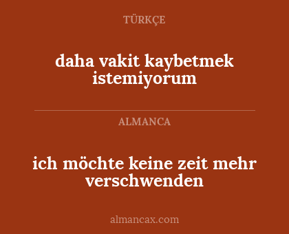 daha vakit kaybetmek istemiyorum - ich möchte keine zeit mehr verschwenden