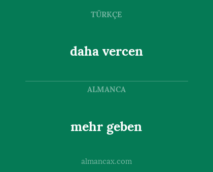 daha vercen - mehr geben