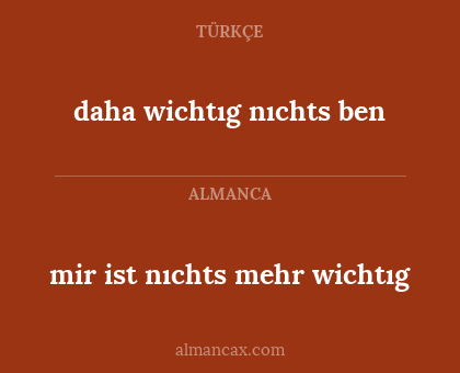 daha wichtıg nıchts ben - mir ist nıchts mehr wichtıg