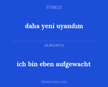 daha yeni uyandım - ich bin eben aufgewacht