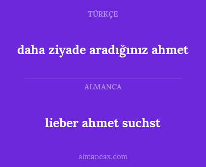 daha ziyade aradığınız ahmet - lieber ahmet
suchst