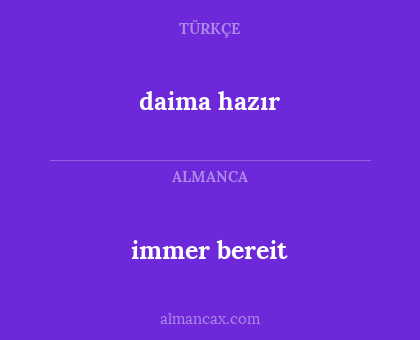 daima hazır - immer bereit