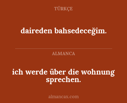 ich werde über die wohnung sprechen. - daireden bahsedeceğim.