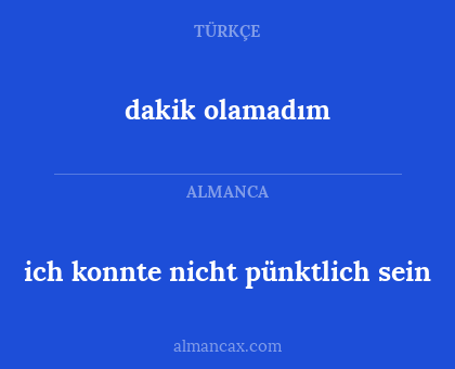 dakik olamadım - ich konnte nicht pünktlich sein